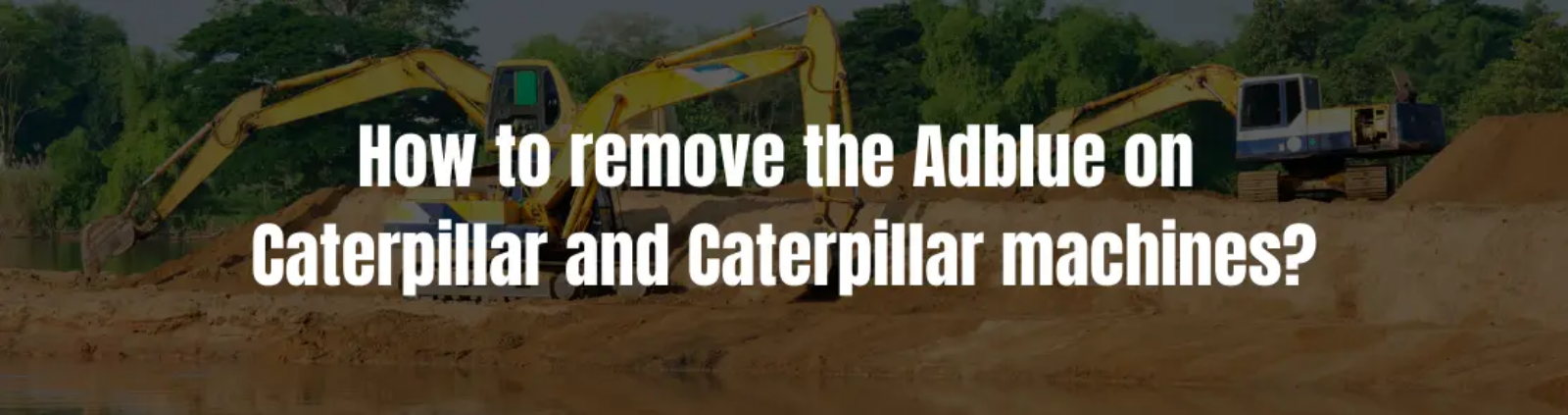 How to remove the Adblue on Caterpillar and Caterpillar machines?